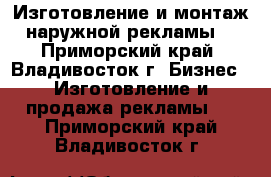 Изготовление и монтаж наружной рекламы. - Приморский край, Владивосток г. Бизнес » Изготовление и продажа рекламы   . Приморский край,Владивосток г.